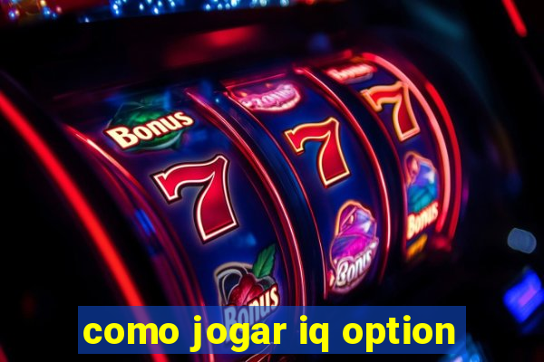 como jogar iq option